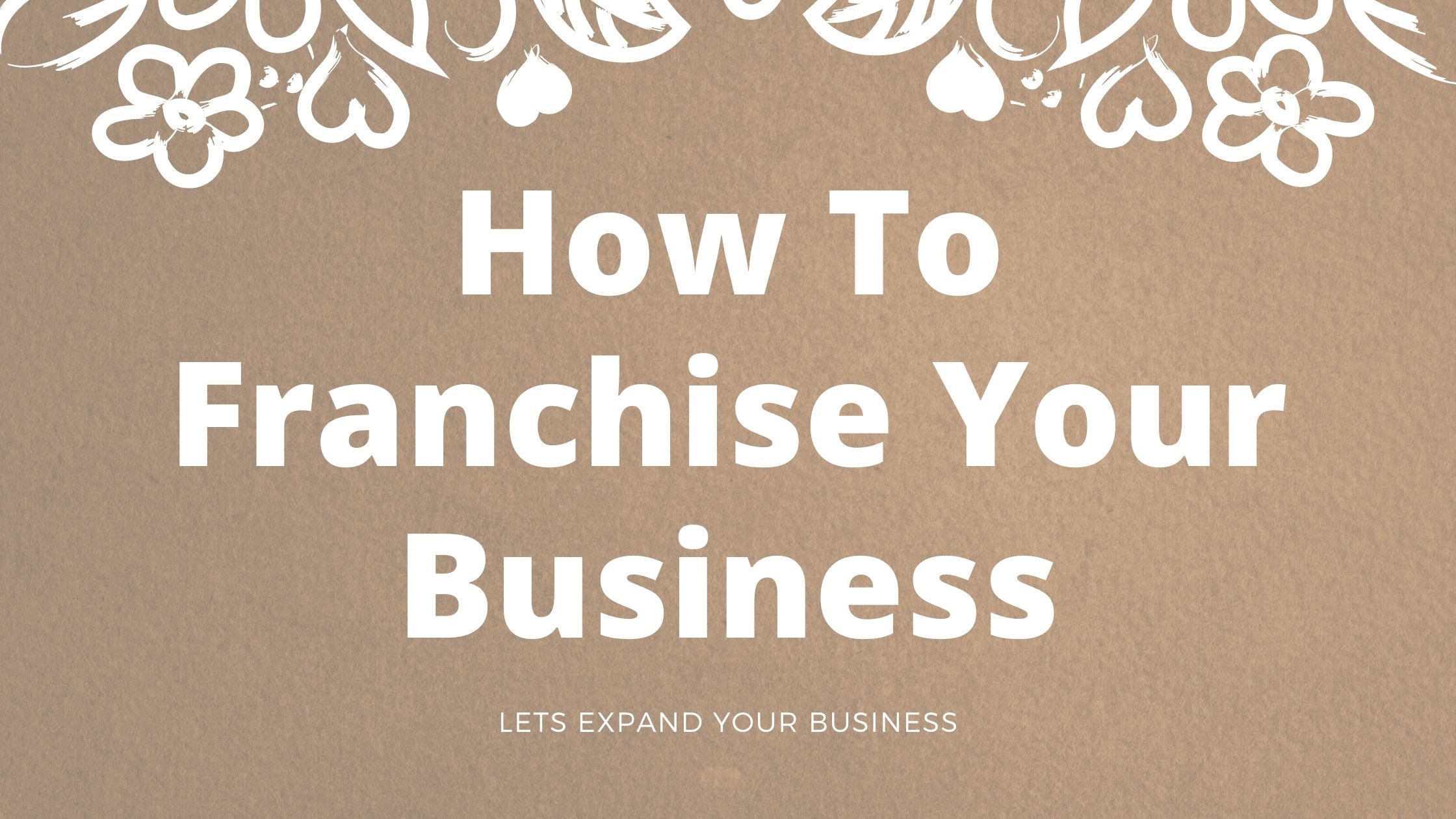 How To Franchise Your Business